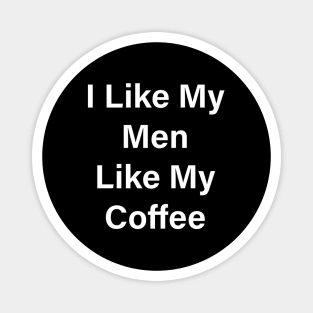 I Like My Men Like My Coffee Magnet